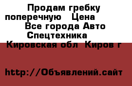 Продам гребку поперечную › Цена ­ 15 000 - Все города Авто » Спецтехника   . Кировская обл.,Киров г.